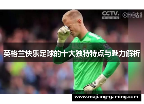 英格兰快乐足球的十大独特特点与魅力解析