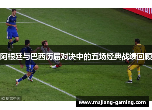 阿根廷与巴西历届对决中的五场经典战绩回顾